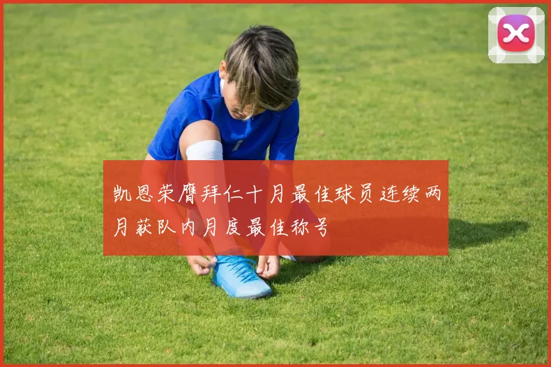 凯恩荣膺拜仁十月最佳球员连续两月获队内月度最佳称号