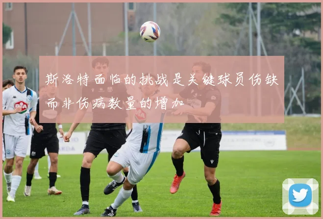 斯洛特面临的挑战是关键球员伤缺而非伤病数量的增加